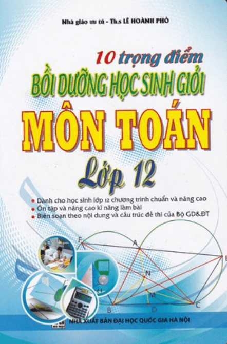 10 trọng điểm bồi dưỡng học sinh giỏi lớp 12 môn Toán Lê Hoành Phò