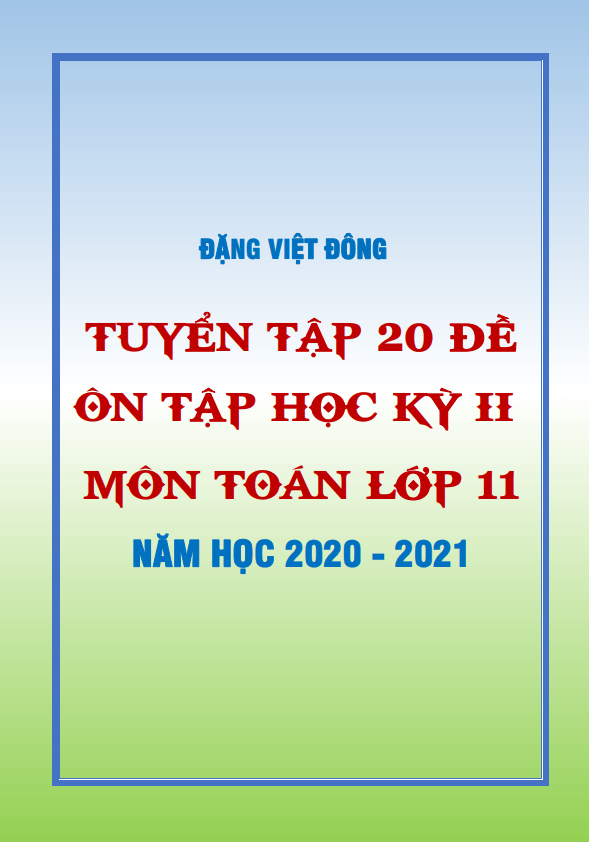 20 đề ôn tập học kì 2 (HK2) lớp 11 môn Toán năm học 2020 2021 Đặng Việt Đông