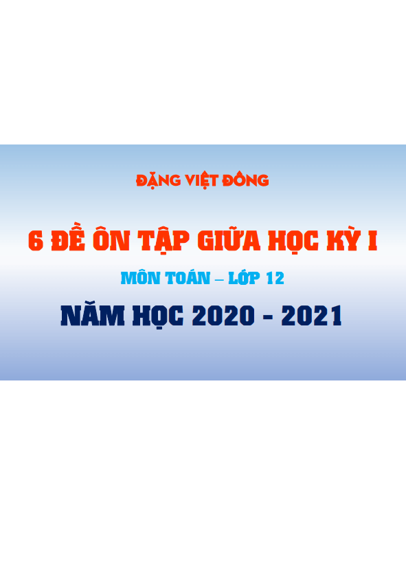 6 đề ôn tập giữa học kì 1 (HK1) lớp 12 môn Toán năm học 2020 2021 Đặng Việt Đông