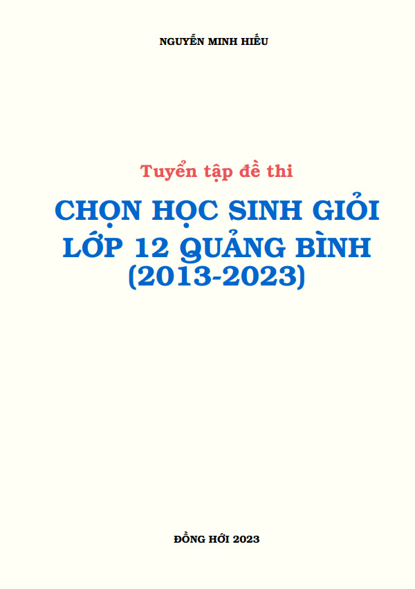 Tuyển tập đề thi học sinh giỏi lớp 12 môn Toán sở GD ĐT Quảng Bình (2013 2023)