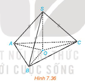 Cho hình chóp S.ABC có SA = SB = SC. Gọi O là hình chiếu của S trên mặt phẳng (ABC) (H.7.36).