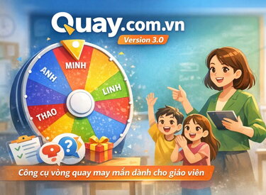 Quay – Công cụ vòng quay may mắn cho giáo viên và học sinh
